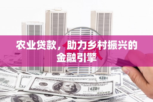 凤庆农业贷款，助力乡村振兴的金融引擎
