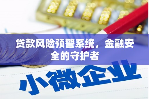 凤庆贷款风险预警系统，金融安全的守护者