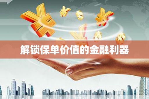 凤庆解锁保单价值的金融利器