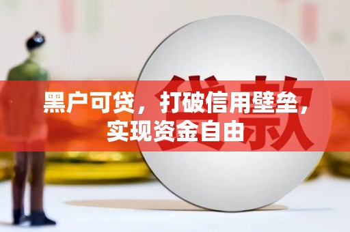 凤庆黑户可贷，打破信用壁垒，实现资金自由