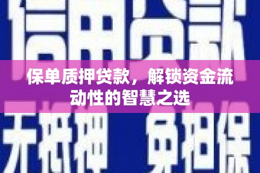 凤庆保单质押贷款，解锁资金流动性的智慧之选