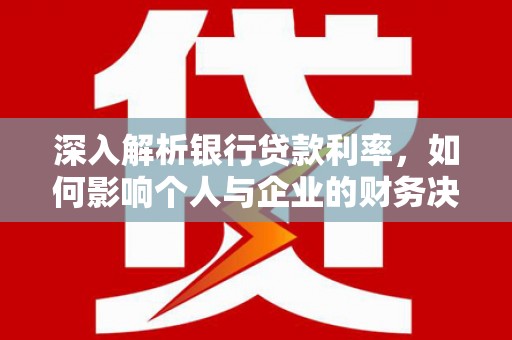 凤庆深入解析银行贷款利率，如何影响个人与企业的财务决策