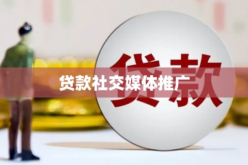 凤庆贷款社交媒体推广