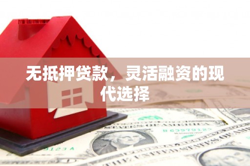 凤庆无抵押贷款，灵活融资的现代选择