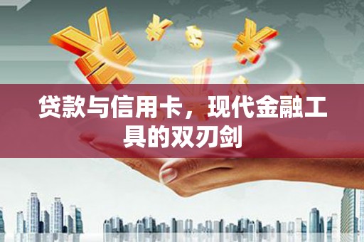凤庆贷款与信用卡，现代金融工具的双刃剑