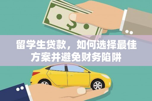 凤庆留学生贷款，如何选择最佳方案并避免财务陷阱