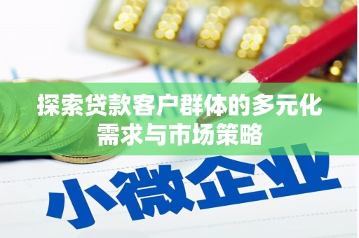 凤庆探索贷款客户群体的多元化需求与市场策略