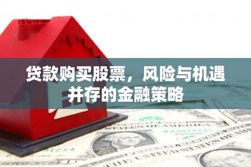 凤庆贷款购买股票，风险与机遇并存的金融策略