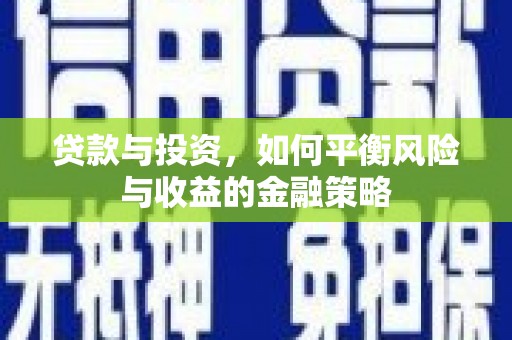 凤庆贷款与投资，如何平衡风险与收益的金融策略
