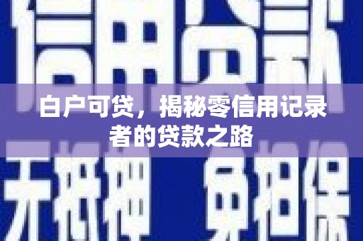 凤庆白户可贷，揭秘零信用记录者的贷款之路