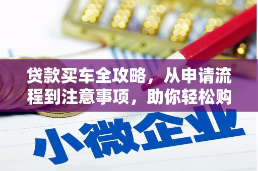 凤庆贷款买车全攻略，从申请流程到注意事项，助你轻松购车