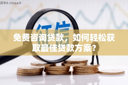 凤庆免费咨询贷款，如何轻松获取最佳贷款方案？